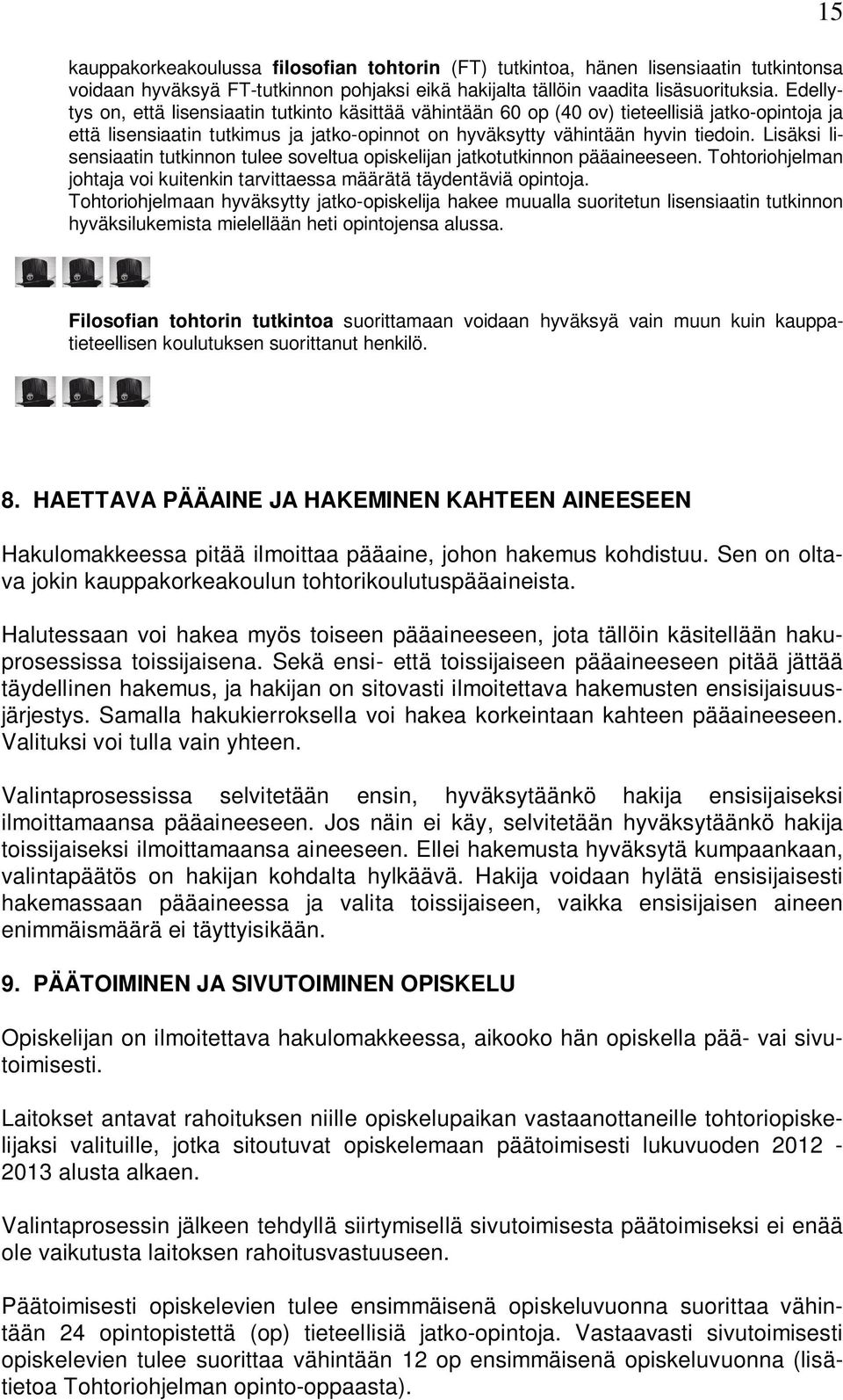 Lisäksi lisensiaatin tutkinnon tulee soveltua opiskelijan jatkotutkinnon pääaineeseen. Tohtoriohjelman johtaja voi kuitenkin tarvittaessa määrätä täydentäviä opintoja.