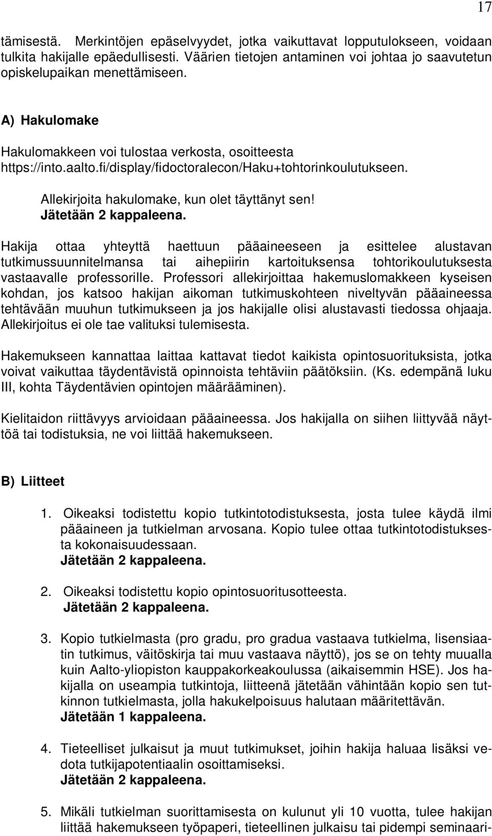 Jätetään 2 kappaleena. Hakija ottaa yhteyttä haettuun pääaineeseen ja esittelee alustavan tutkimussuunnitelmansa tai aihepiirin kartoituksensa tohtorikoulutuksesta vastaavalle professorille.