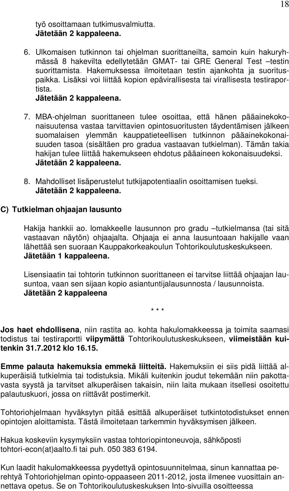 Hakemuksessa ilmoitetaan testin ajankohta ja suorituspaikka. Lisäksi voi liittää kopion epävirallisesta tai virallisesta testiraportista. Jätetään 2 kappaleena. 7.