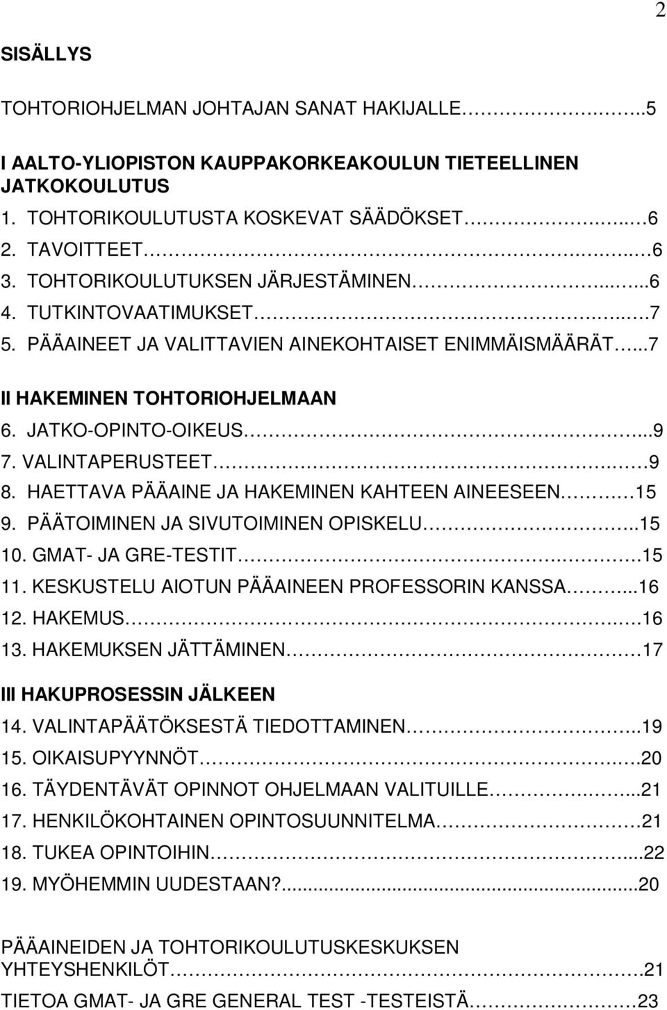 VALINTAPERUSTEET. 9 8. HAETTAVA PÄÄAINE JA HAKEMINEN KAHTEEN AINEESEEN 15 9. PÄÄTOIMINEN JA SIVUTOIMINEN OPISKELU..15 10. GMAT- JA GRE-TESTIT..15 11. KESKUSTELU AIOTUN PÄÄAINEEN PROFESSORIN KANSSA.