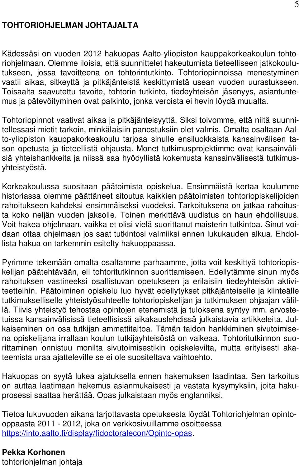 Tohtoriopinnoissa menestyminen vaatii aikaa, sitkeyttä ja pitkäjänteistä keskittymistä usean vuoden uurastukseen.