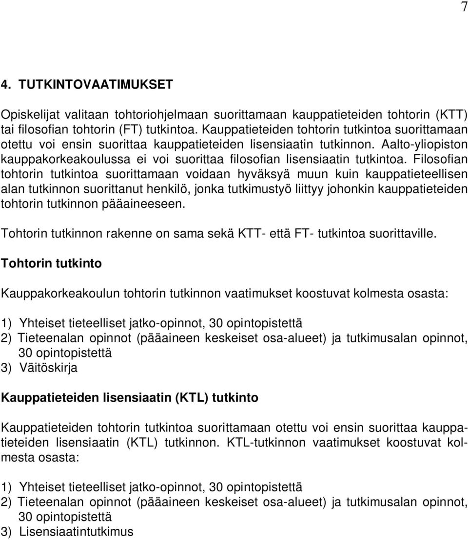 Aalto-yliopiston kauppakorkeakoulussa ei voi suorittaa filosofian lisensiaatin tutkintoa.