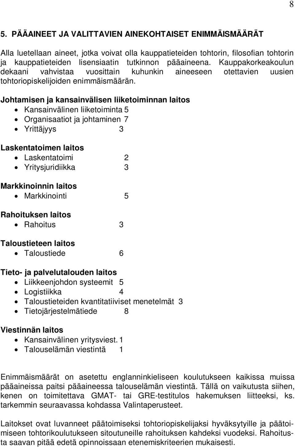 Johtamisen ja kansainvälisen liiketoiminnan laitos Kansainvälinen liiketoiminta 5 Organisaatiot ja johtaminen 7 Yrittäjyys 3 Laskentatoimen laitos Laskentatoimi 2 Yritysjuridiikka 3 Markkinoinnin