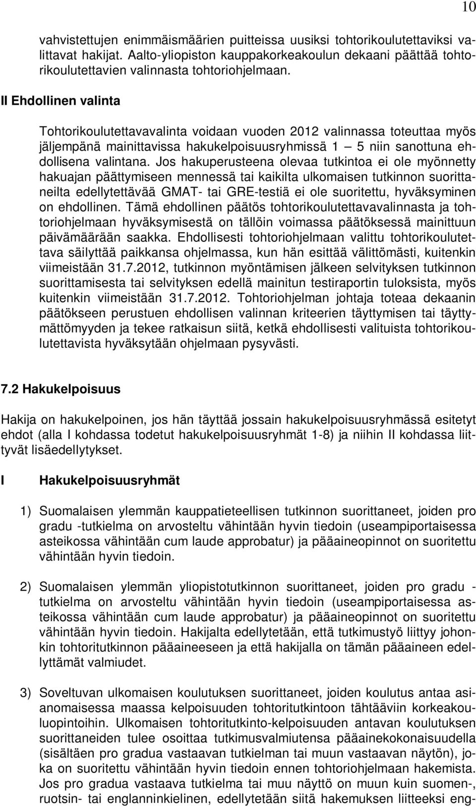 Jos hakuperusteena olevaa tutkintoa ei ole myönnetty hakuajan päättymiseen mennessä tai kaikilta ulkomaisen tutkinnon suorittaneilta edellytettävää GMAT- tai GRE-testiä ei ole suoritettu,