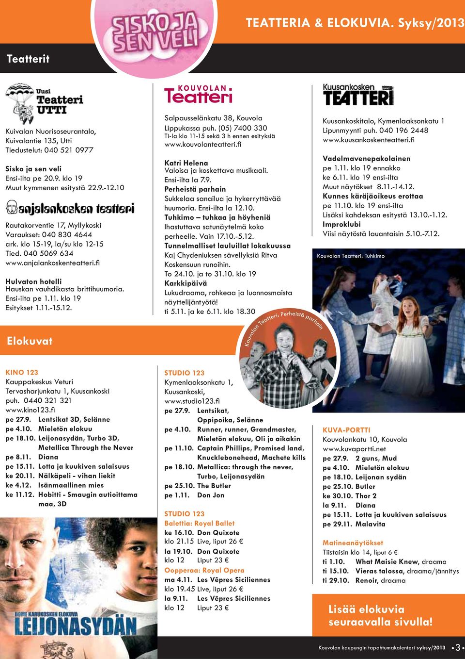 (05) 7400 330 Ti-la klo 11-15 sekä 3 h ennen esityksiä Katri Helena Valoisa ja koskettava musikaali. Ensi-ilta la 7.9. Perheistä parhain Sukkelaa sanailua ja hykerryttävää huumoria. Ensi-ilta la 12.