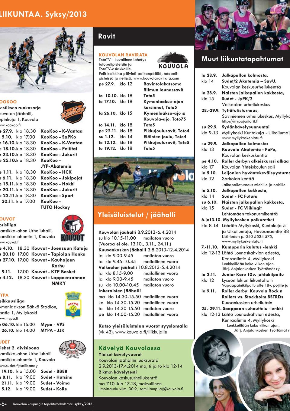 11. klo 18.30 KooKoo - Sport 30.11. klo 17.00 KooKoo - TUTO Hockey UVOT risliiga ansikka-ahon Urheiluhalli, ansikka-ahontie 1, Kouvola 4.10. 18.30 Kouvot - Joensuun Kataja 20.10 17.