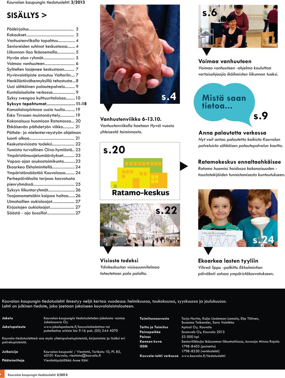 .. 9 Kuntalaisaloite verkossa... 9 Syksy svengaa kulttuuritaloissa... 10 Syksyn tapahtumat... 11-18 Kansalaisopistossa uusia tuulia... 19 Esko Tirrosen muistonäyttely.