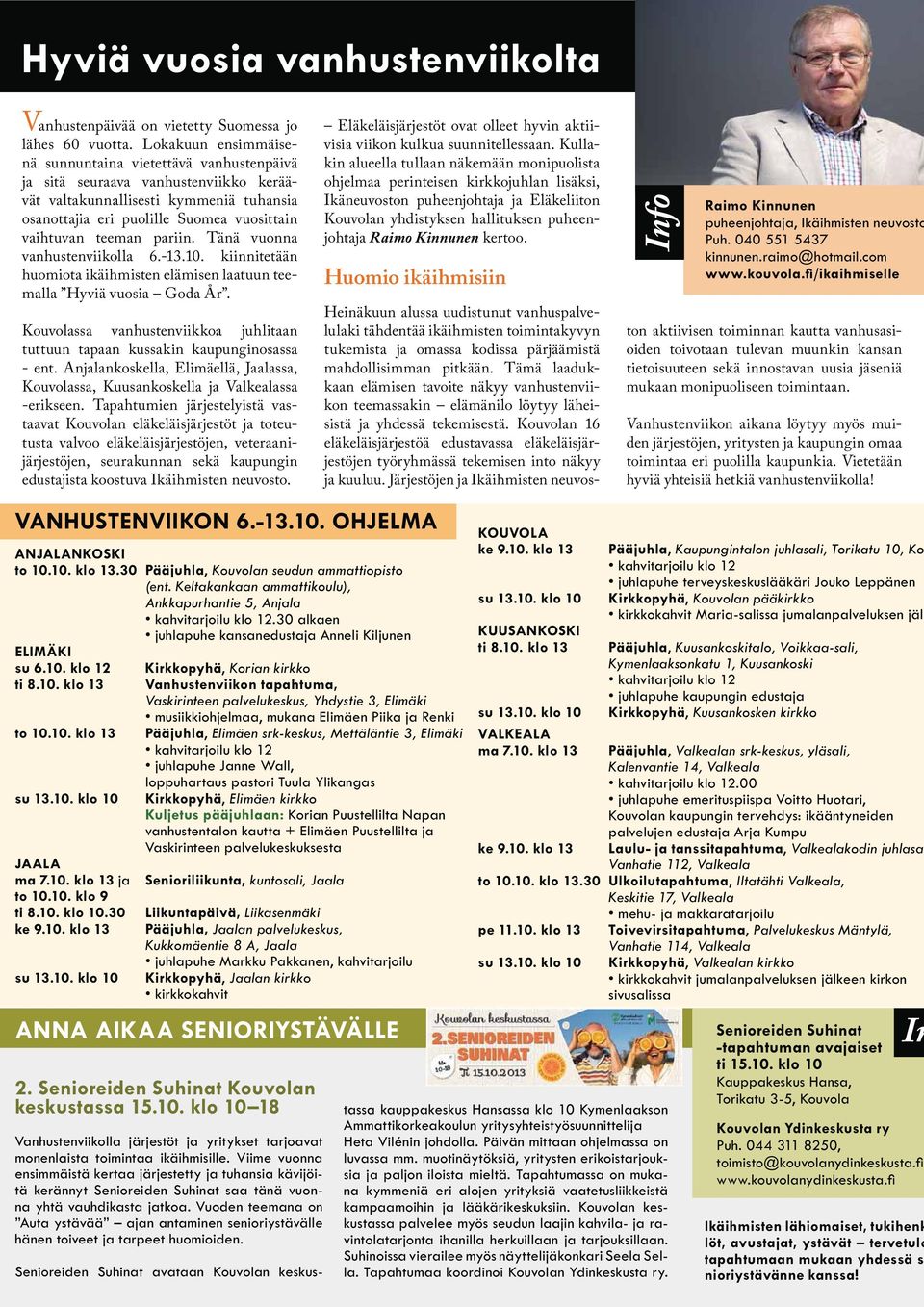 pariin. Tänä vuonna vanhustenviikolla 6.-13.10. kiinnitetään huomiota ikäihmisten elämisen laatuun teemalla Hyviä vuosia Goda År.