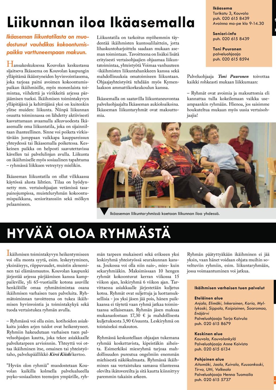 toimintaa, viihdettä ja virikkeitä arjessa pärjäämisen tueksi. Ikäihmisen toimintakyvyn ylläpitäjänä ja kehittäjänä yksi on kuitenkin ylitse muiden: liikunta.