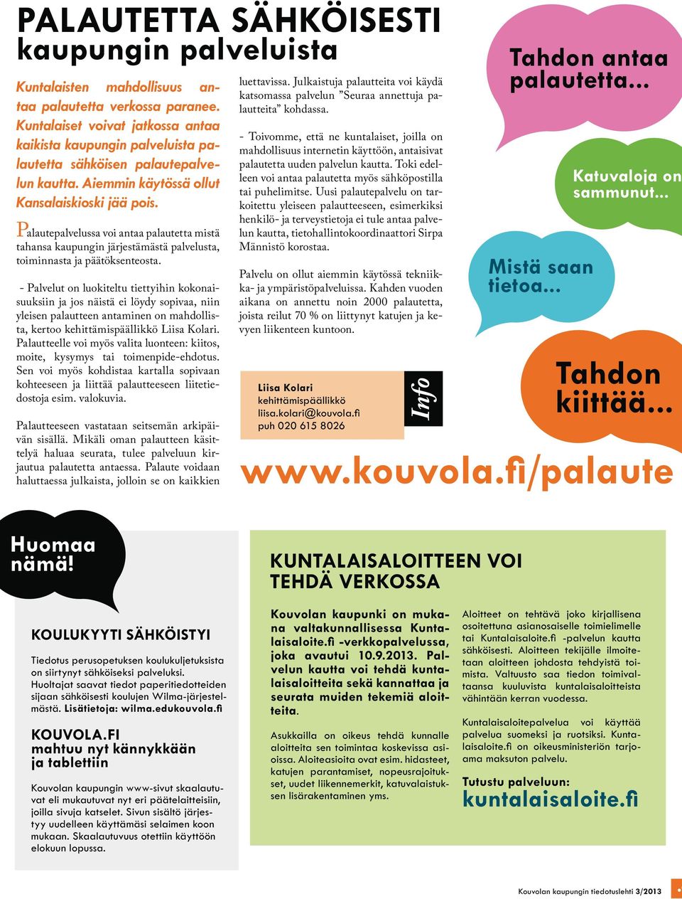 Palautepalvelussa voi antaa palautetta mistä tahansa kaupungin järjestämästä palvelusta, toiminnasta ja päätöksenteosta.