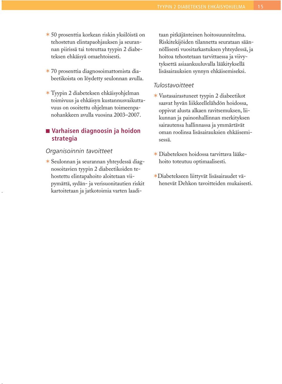 Tyypin 2 diabeteksen ehkäisyohjelman toimivuus ja ehkäisyn kustannusvaikuttavuus on osoitettu ohjelman toimeenpanohankkeen avulla vuosina 2003 2007.