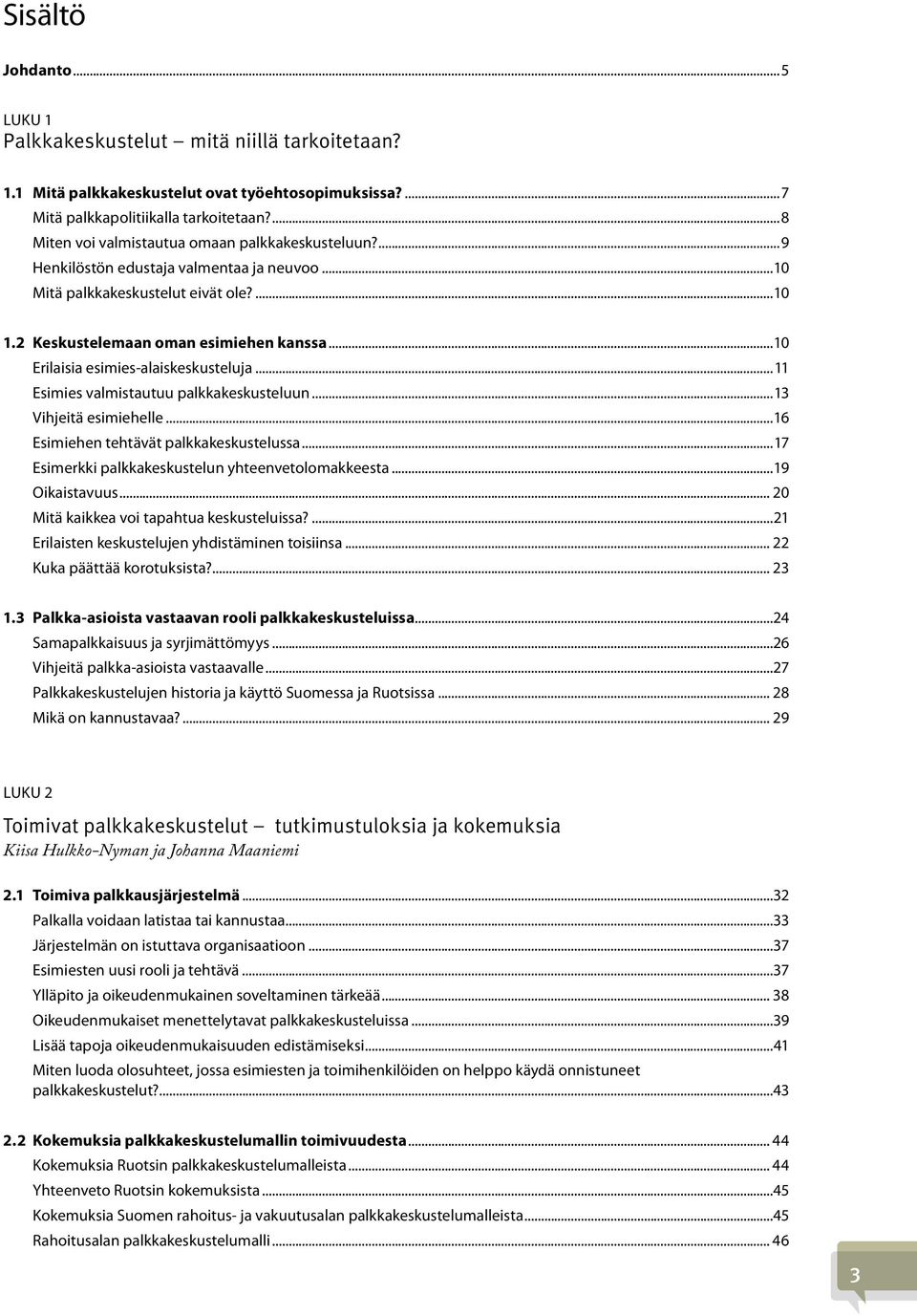 ..10 Erilaisia esimies-alaiskeskusteluja...11 Esimies valmistautuu palkkakeskusteluun...13 Vihjeitä esimiehelle...16 Esimiehen tehtävät palkkakeskustelussa.