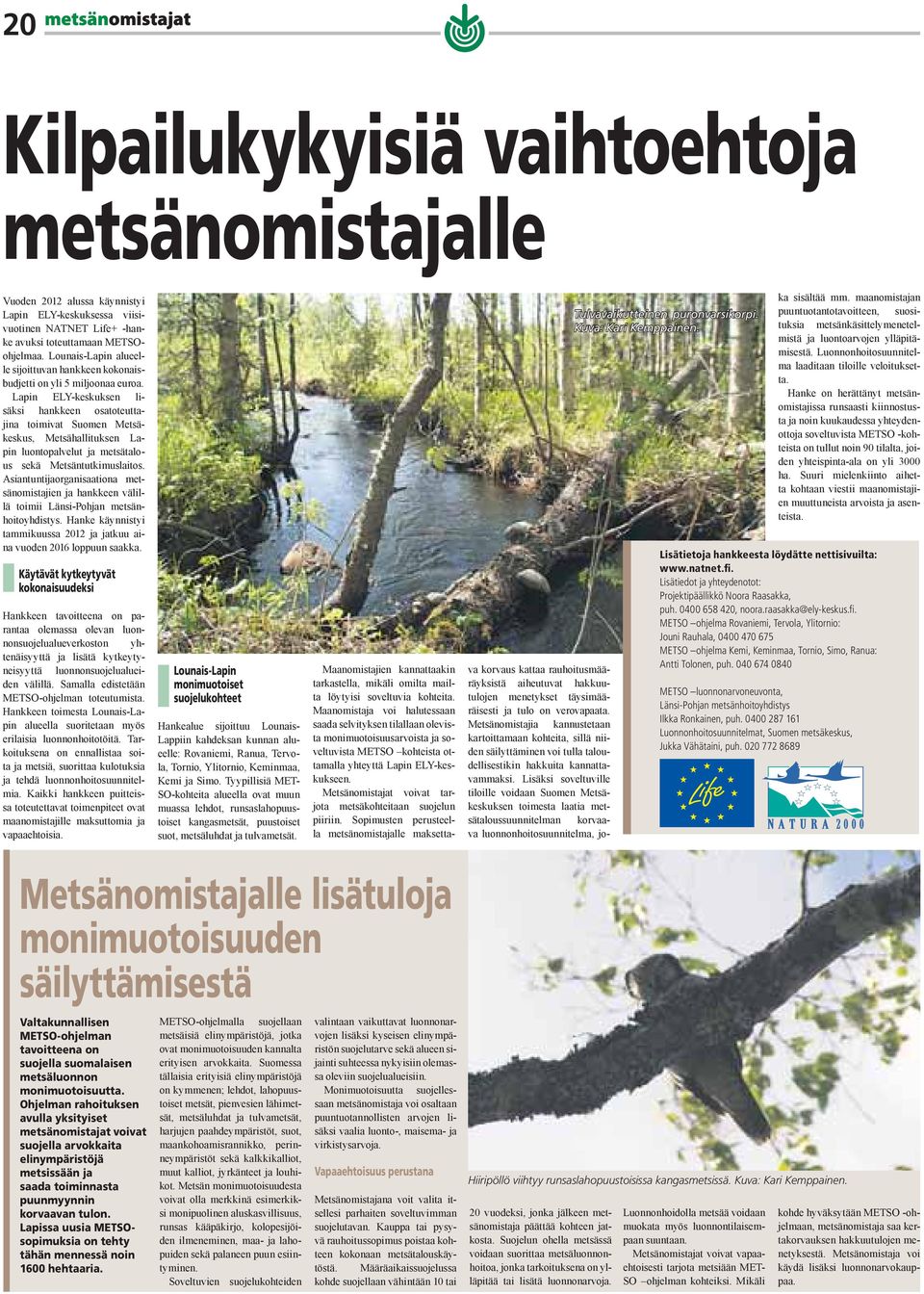 Lapin ELY-keskuksen lisäksi hankkeen osatoteuttajina toimivat Suomen Metsäkeskus, Metsähallituksen Lapin luontopalvelut ja metsätalous sekä Metsäntutkimuslaitos.