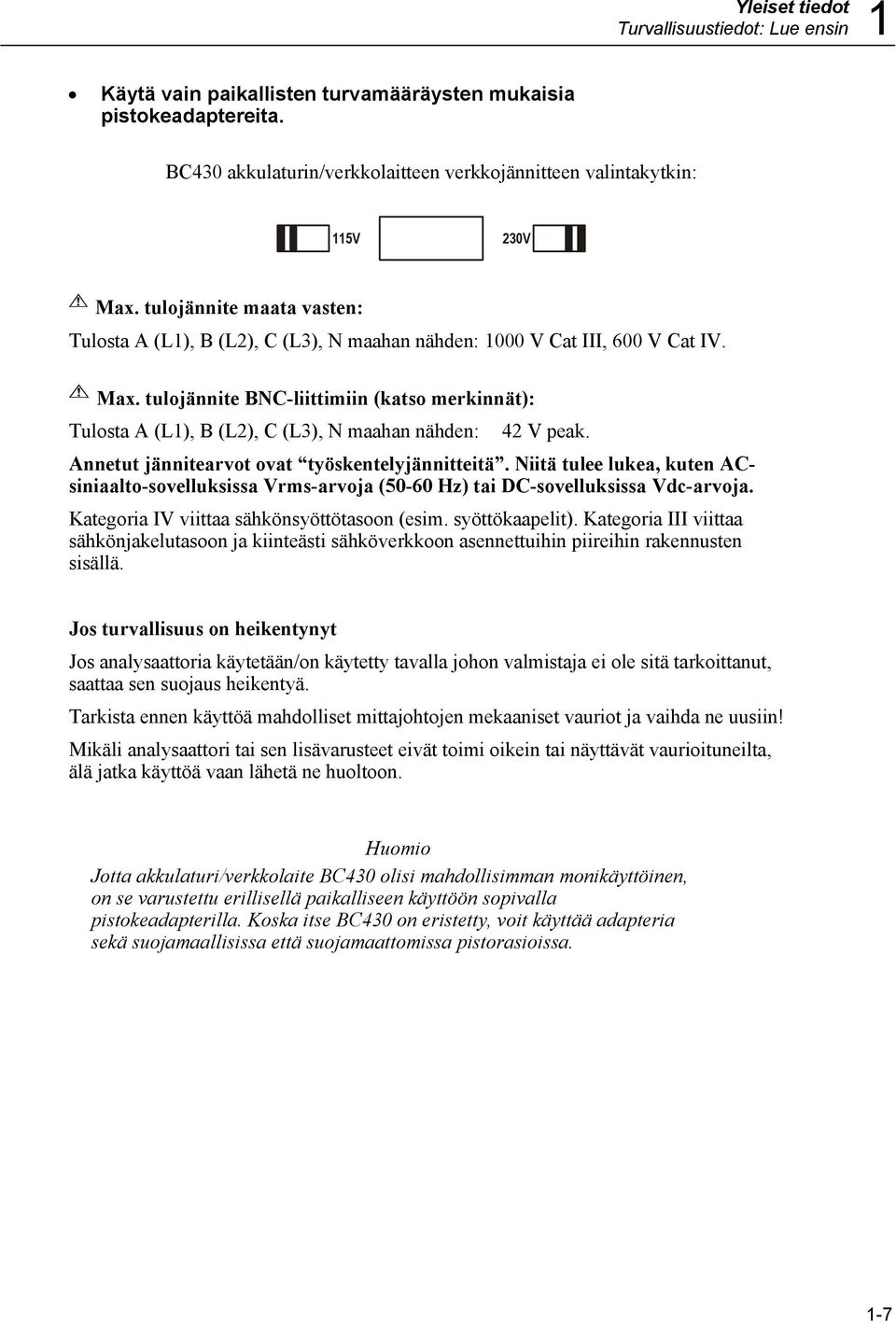 tulojännite BNC-liittimiin (katso merkinnät): Tulosta A (L1), B (L2), C (L3), N maahan nähden: 42 V peak. Annetut jännitearvot ovat työskentelyjännitteitä.