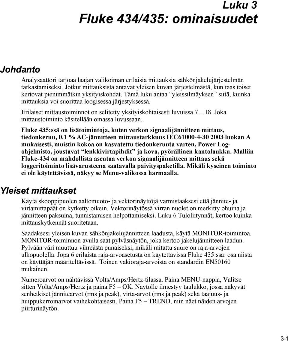 Tämä luku antaa yleissilmäyksen siitä, kuinka mittauksia voi suorittaa loogisessa järjestyksessä. Erilaiset mittaustoiminnot on selitetty yksityiskohtaisesti luvuissa 7 18.