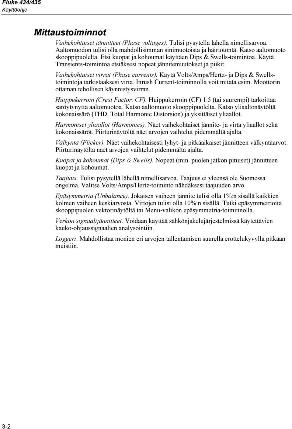 Vaihekohtaiset virrat (Phase currents). Käytä Volts/Amps/Hertz- ja Dips & Swellstoimintoja tarkistaaksesi virta. Inrush Current-toiminnolla voit mitata esim.