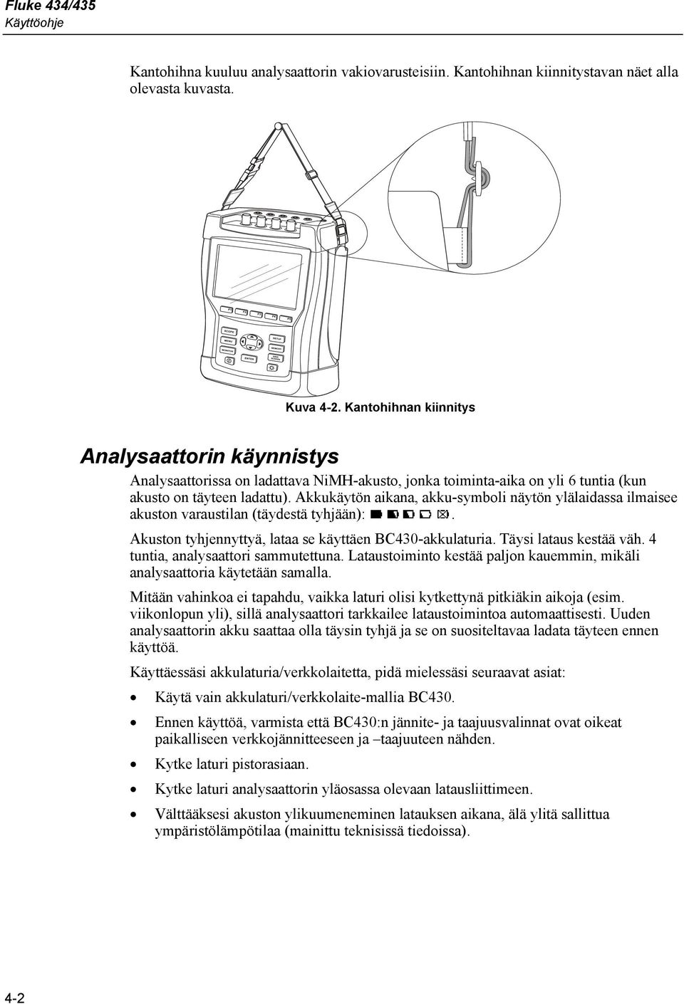 Akkukäytön aikana, akku-symboli näytön ylälaidassa ilmaisee akuston varaustilan (täydestä tyhjään):. Akuston tyhjennyttyä, lataa se käyttäen BC430-akkulaturia. Täysi lataus kestää väh.