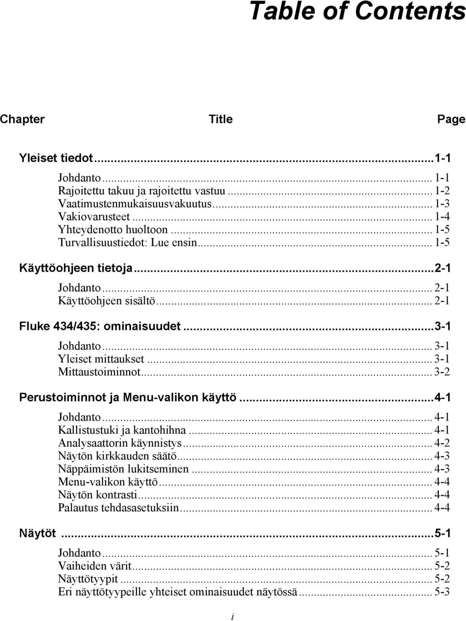 .. 3-1 Mittaustoiminnot... 3-2 Perustoiminnot ja Menu-valikon käyttö...4-1 Johdanto... 4-1 Kallistustuki ja kantohihna... 4-1 Analysaattorin käynnistys... 4-2 Näytön kirkkauden säätö.