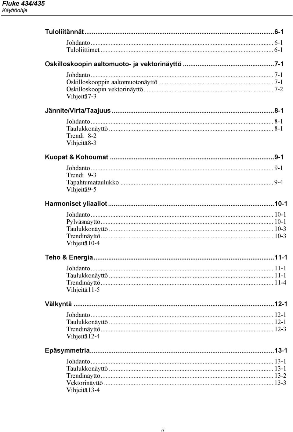 .. 9-1 Trendi 9-3 Tapahtumataulukko... 9-4 Vihjeitä 9-5 Harmoniset yliaallot...10-1 Johdanto... 10-1 Pylväsnäyttö... 10-1 Taulukkonäyttö... 10-3 Trendinäyttö... 10-3 Vihjeitä 10-4 Teho & Energia.