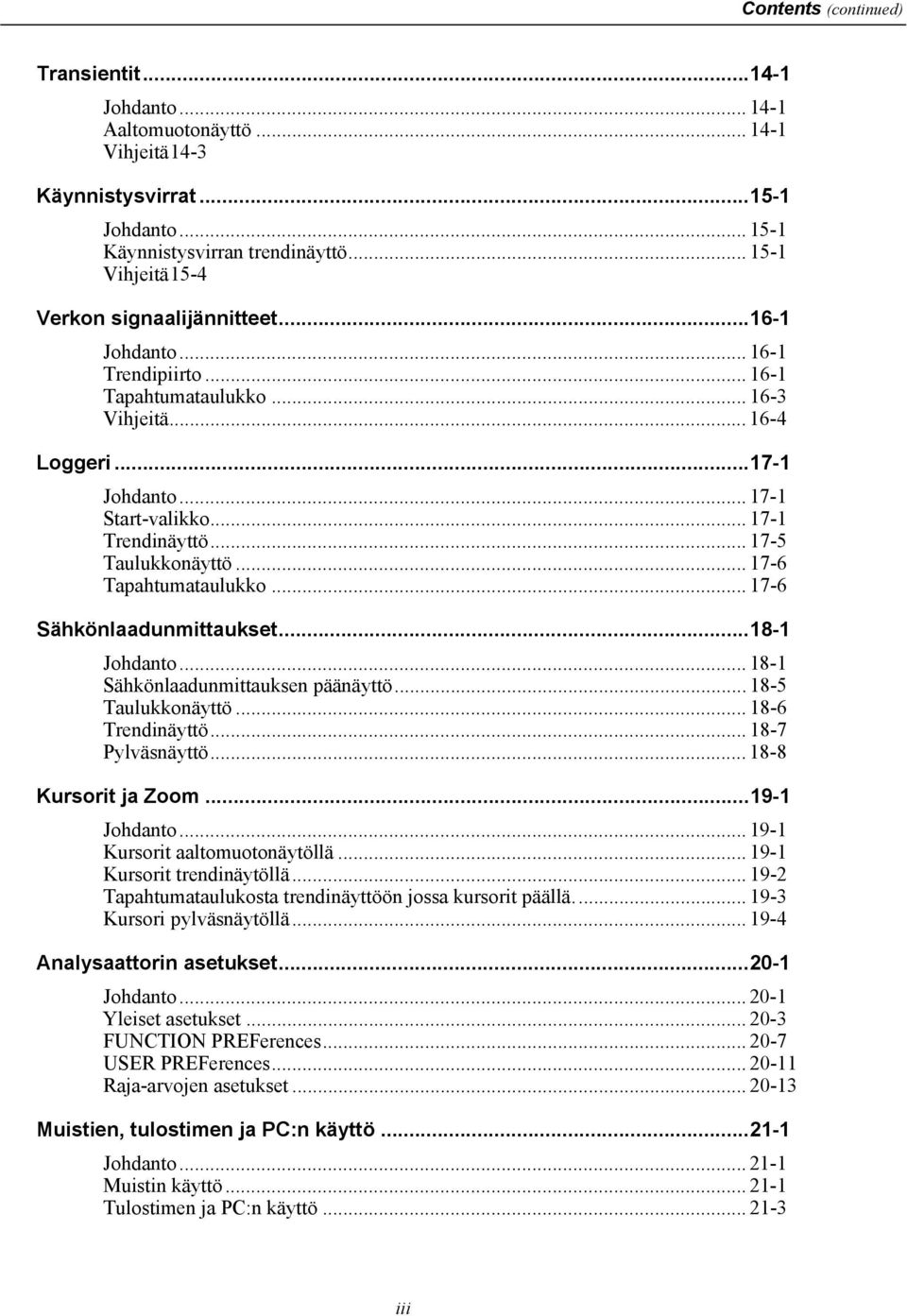 .. 17-1 Trendinäyttö... 17-5 Taulukkonäyttö... 17-6 Tapahtumataulukko... 17-6 Sähkönlaadunmittaukset...18-1 Johdanto... 18-1 Sähkönlaadunmittauksen päänäyttö... 18-5 Taulukkonäyttö... 18-6 Trendinäyttö.