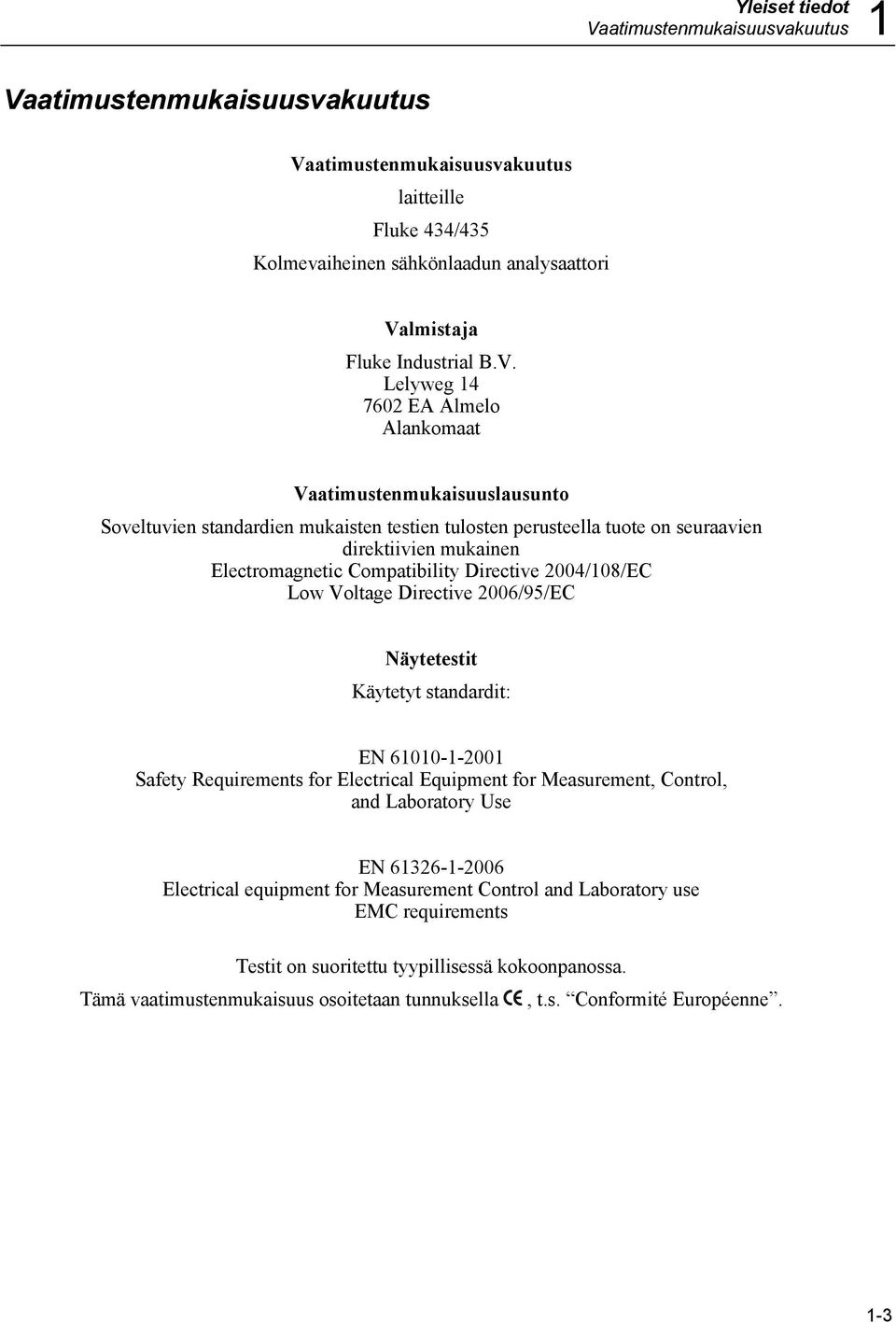 Compatibility Directive 2004/108/EC Low Voltage Directive 2006/95/EC Näytetestit Käytetyt standardit: EN 61010-1-2001 Safety Requirements for Electrical Equipment for Measurement, Control, and