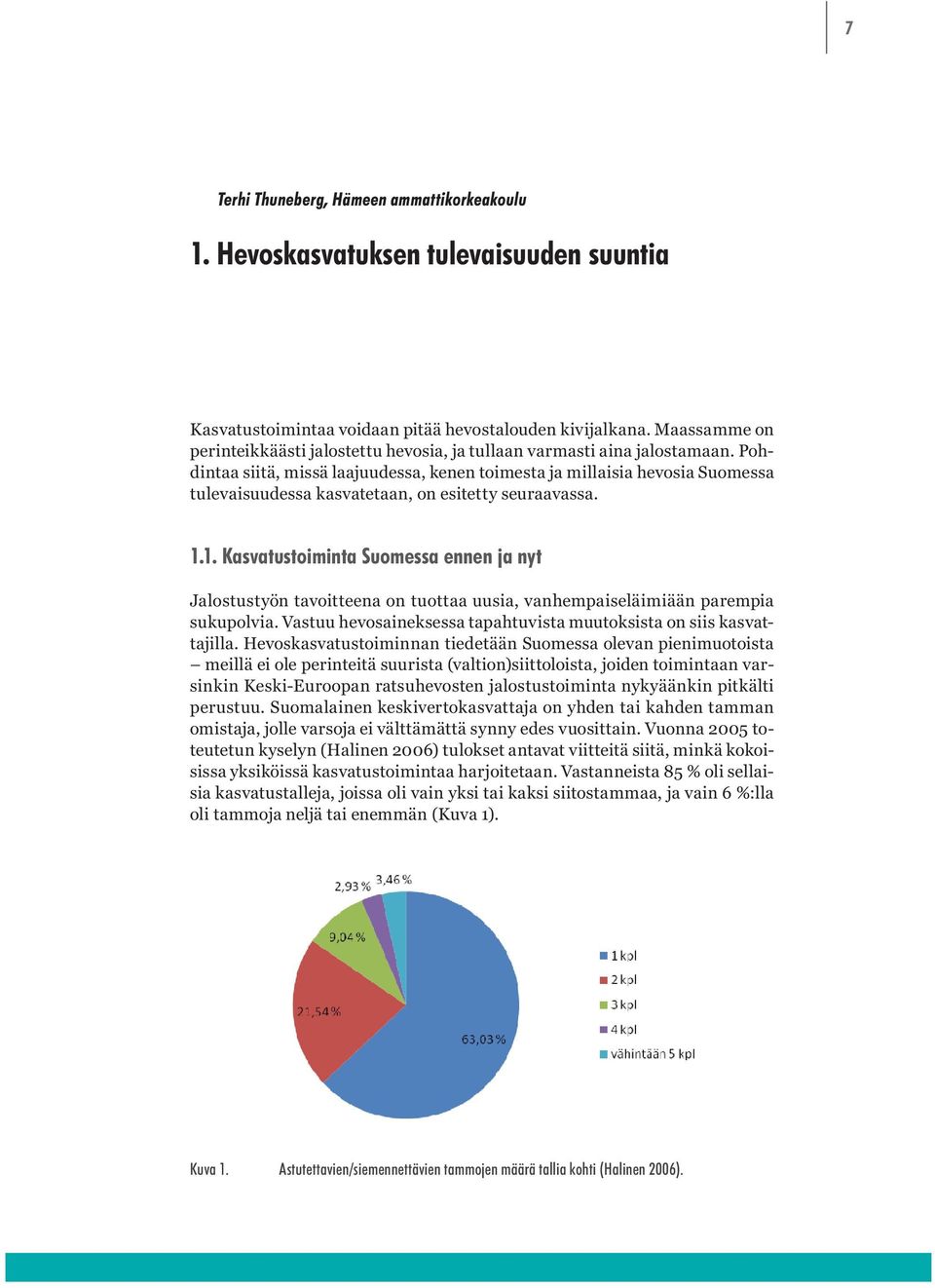 Pohdintaa siitä, missä laajuudessa, kenen toimesta ja millaisia hevosia Suomessa tulevaisuudessa kasvatetaan, on esitetty seuraavassa. 1.