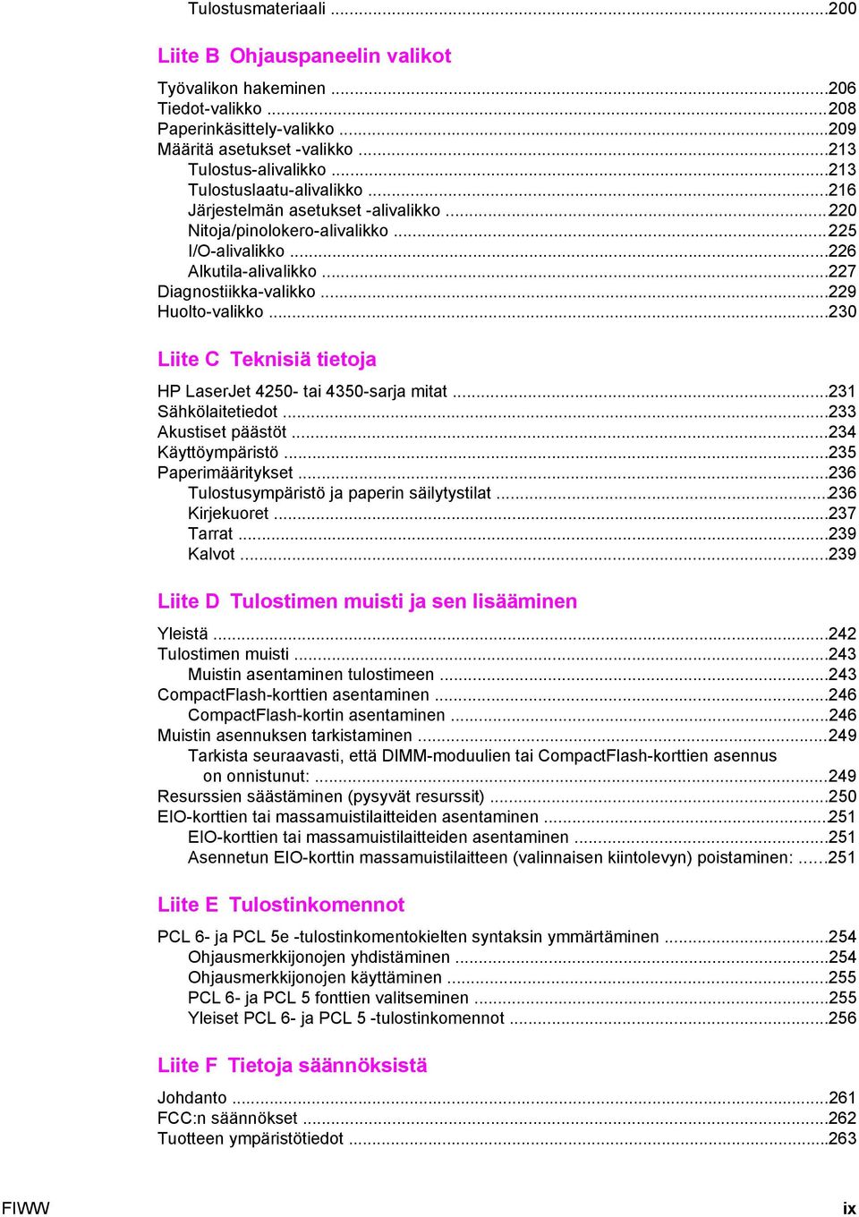 ..229 Huolto-valikko...230 Liite C Teknisiä tietoja HP LaserJet 4250- tai 4350-sarja mitat...231 Sähkölaitetiedot...233 Akustiset päästöt...234 Käyttöympäristö...235 Paperimääritykset.