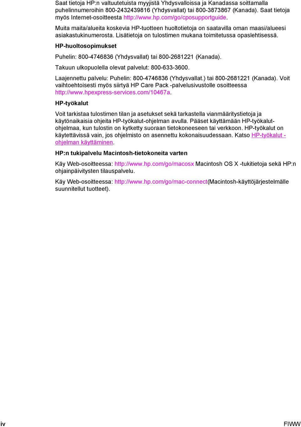 Lisätietoja on tulostimen mukana toimitetussa opaslehtisessä. HP-huoltosopimukset Puhelin: 800-4746836 (Yhdysvallat) tai 800-2681221 (Kanada). Takuun ulkopuolella olevat palvelut: 800-633-3600.