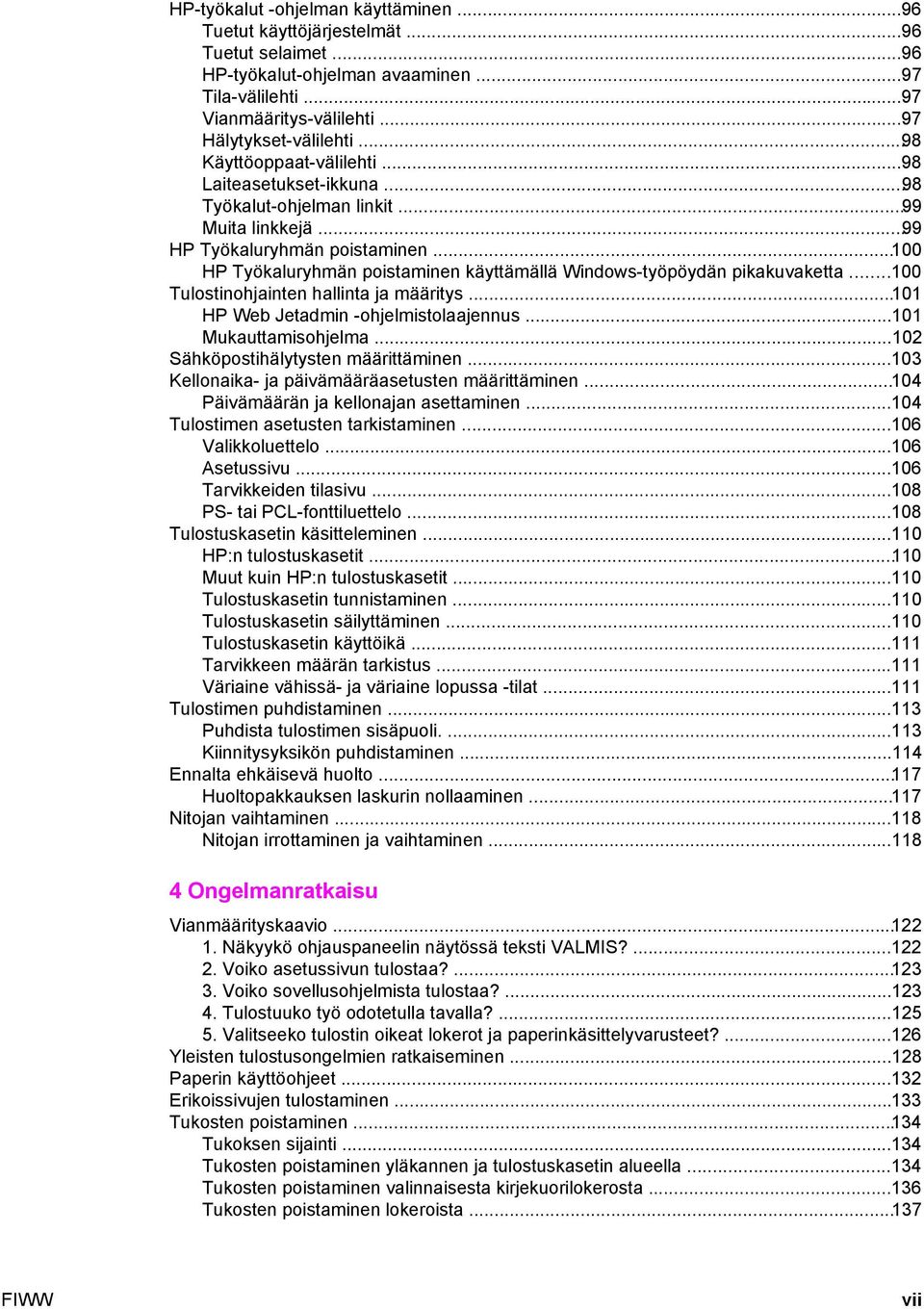 ..100 HP Työkaluryhmän poistaminen käyttämällä Windows-työpöydän pikakuvaketta...100 Tulostinohjainten hallinta ja määritys...101 HP Web Jetadmin -ohjelmistolaajennus...101 Mukauttamisohjelma.