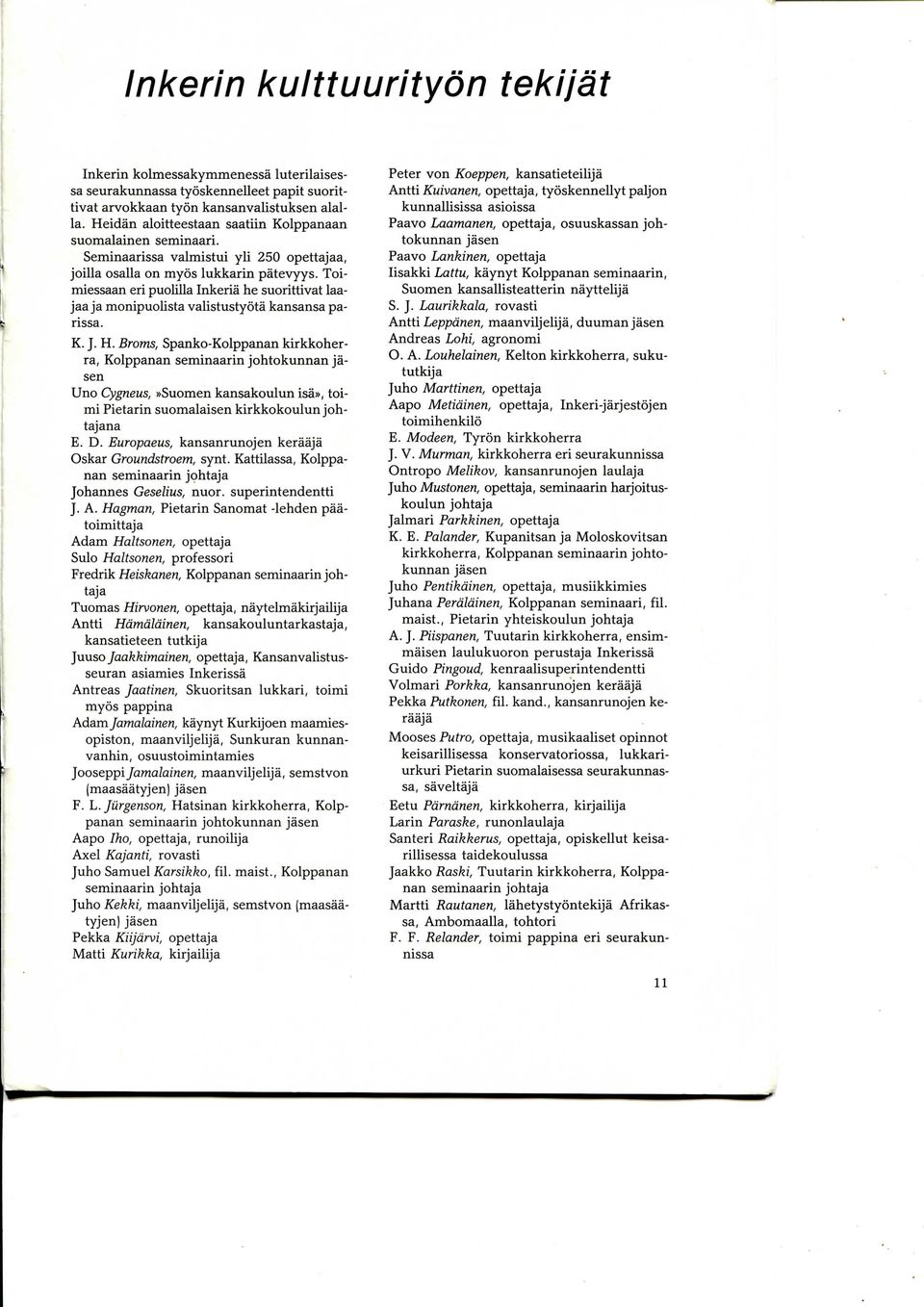 Toimiessaan eri puolilla Inkeria he suorittivat laajaa ja monipuolista valistustyota kansansa parissa. K. J. H.