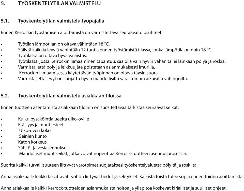 Työtilassa, jossa Kerrockin liimaaminen tapahtuu, saa olla vain hyvin vähän tai ei lainkaan pölyä ja roskia. Varmista, että pöly ja leikkuujäte poistetaan asianmukaisesti imurilla.