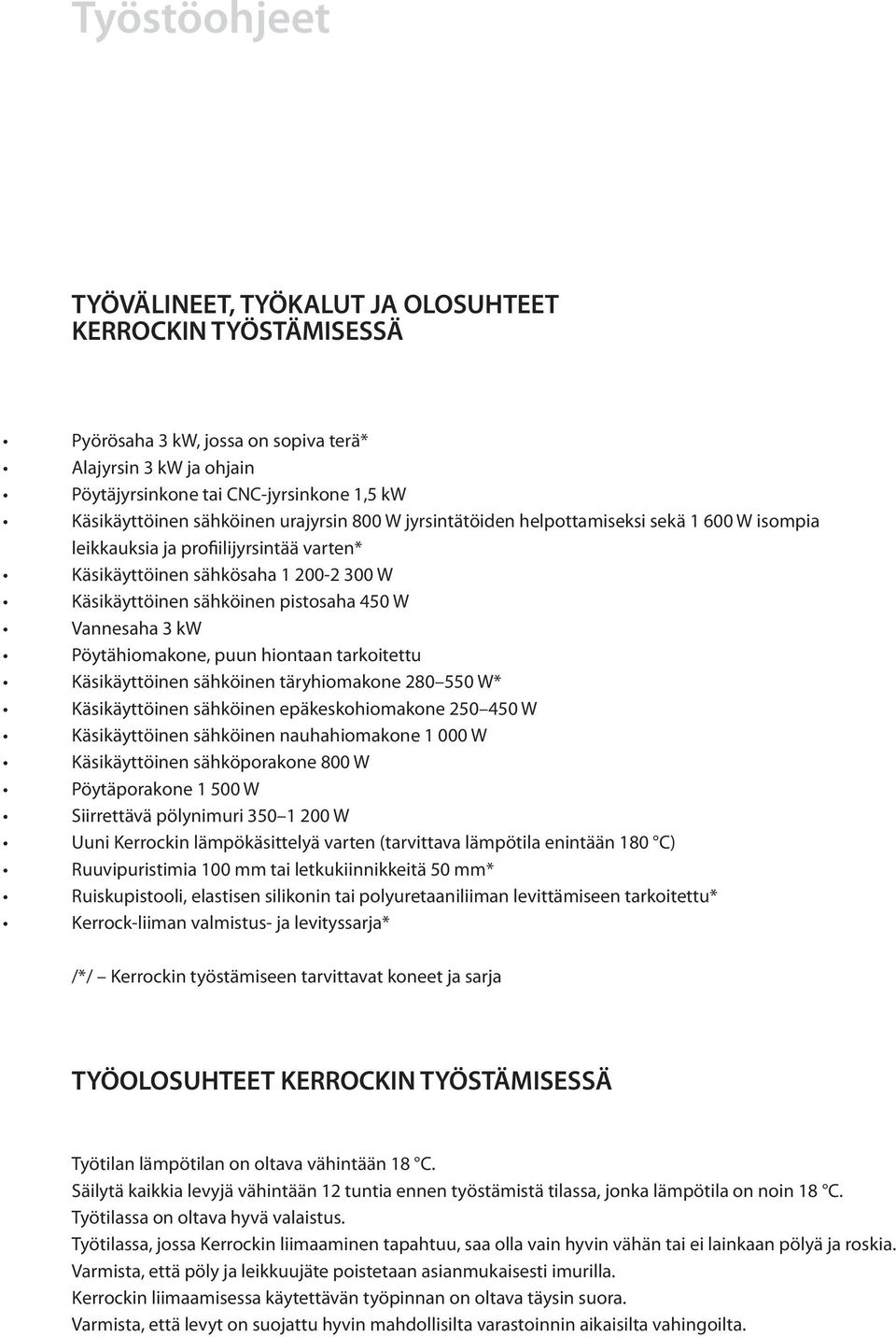 Vannesaha 3 kw Pöytähiomakone, puun hiontaan tarkoitettu Käsikäyttöinen sähköinen täryhiomakone 280 550 W* Käsikäyttöinen sähköinen epäkeskohiomakone 250 450 W Käsikäyttöinen sähköinen nauhahiomakone