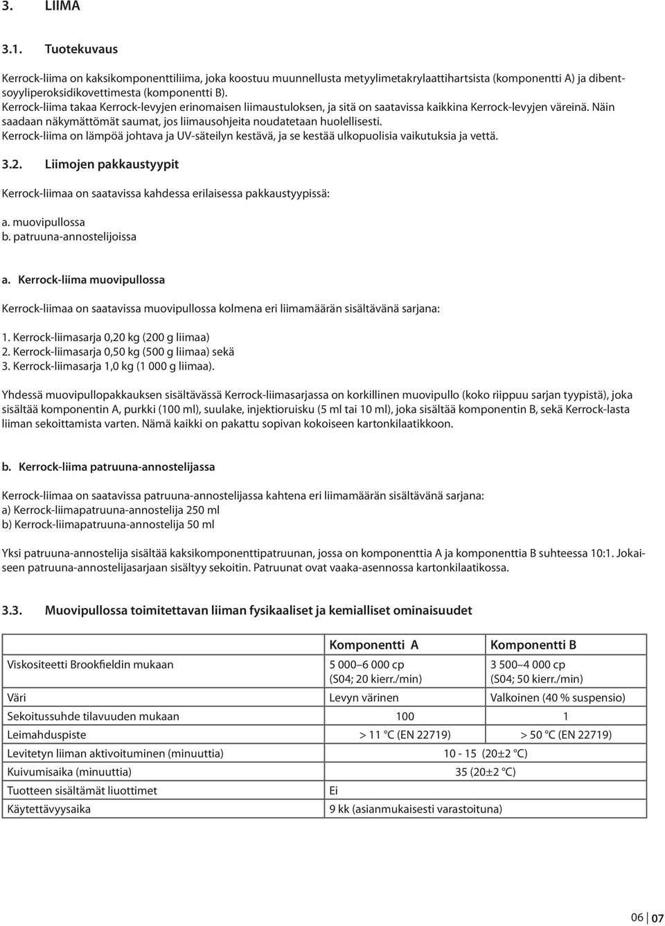 Kerrock-liima on lämpöä johtava ja UV-säteilyn kestävä, ja se kestää ulkopuolisia vaikutuksia ja vettä. 3.2.