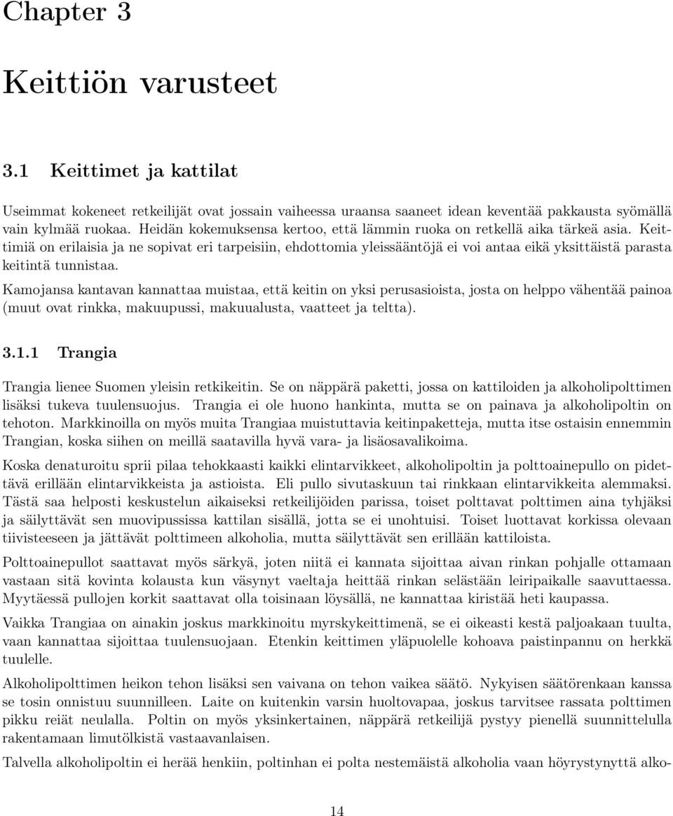 Keittimiä on erilaisia ja ne sopivat eri tarpeisiin, ehdottomia yleissääntöjä ei voi antaa eikä yksittäistä parasta keitintä tunnistaa.