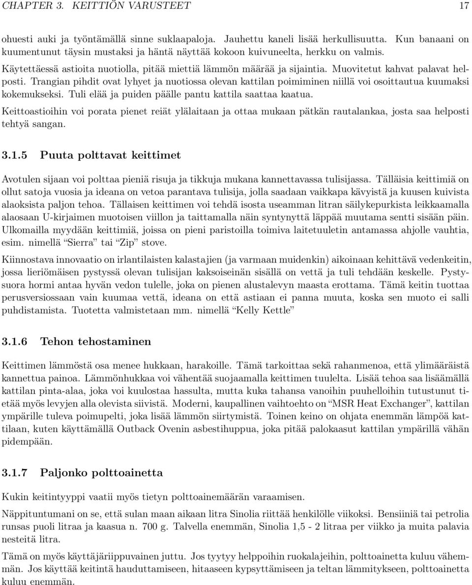 Muovitetut kahvat palavat helposti. Trangian pihdit ovat lyhyet ja nuotiossa olevan kattilan poimiminen niillä voi osoittautua kuumaksi kokemukseksi.