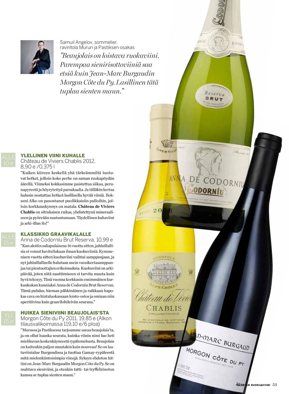 Ylellinen viini kuh Château de Viviers Chablis 2012, 8,90 e /0,375 l Kaiken kiireen keskellä yhä tärkeämmiltä tuntuvat hetket, jolloin koko perhe on saman ruokapöydän äärellä.