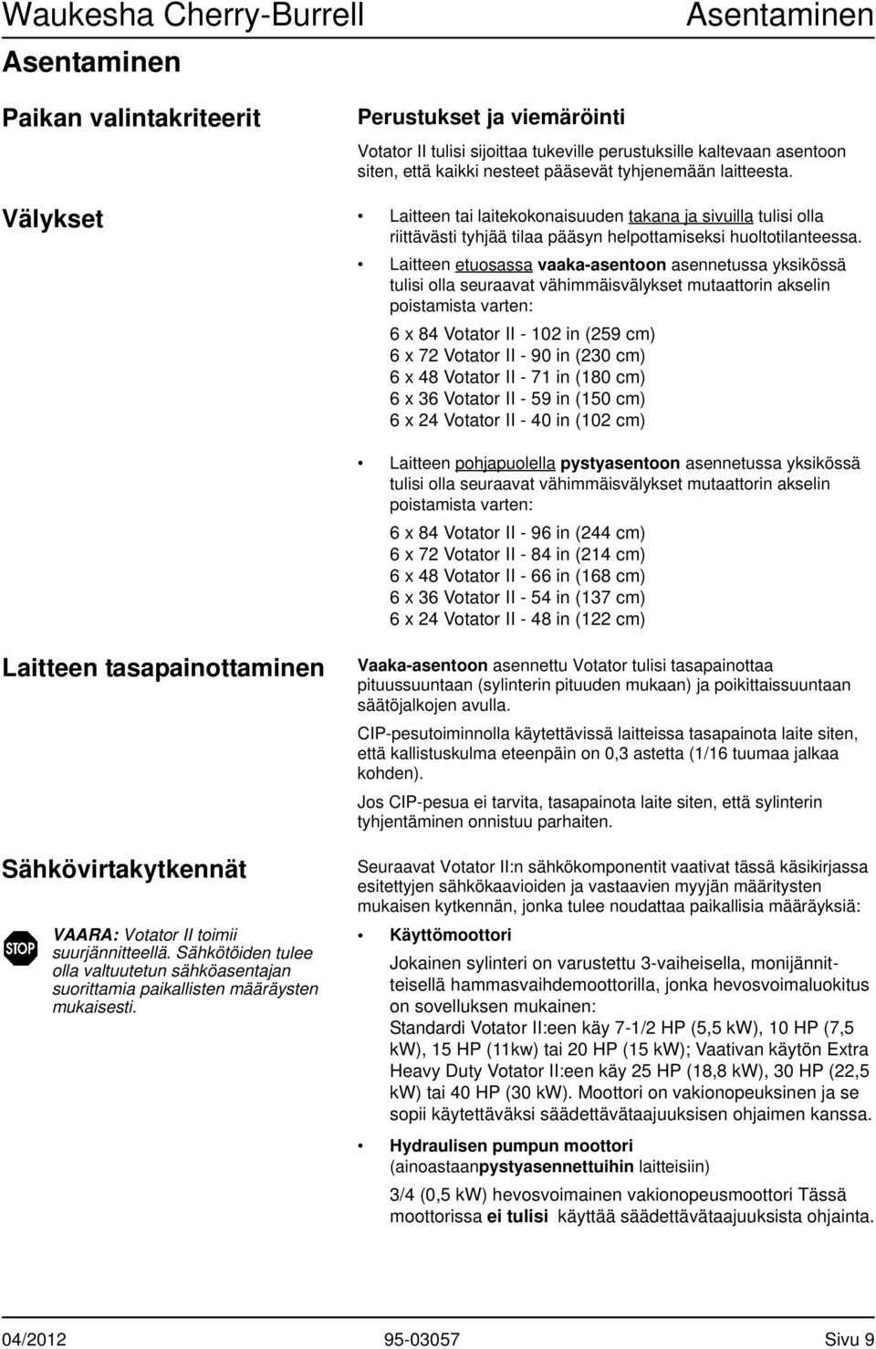 Laitteen etuosassa vaaka-asentoon asennetussa yksikössä tulisi olla seuraavat vähimmäisvälykset mutaattorin akselin poistamista varten: 6 x 84 Votator II - 102 in (259 cm) 6 x 72 Votator II - 90 in