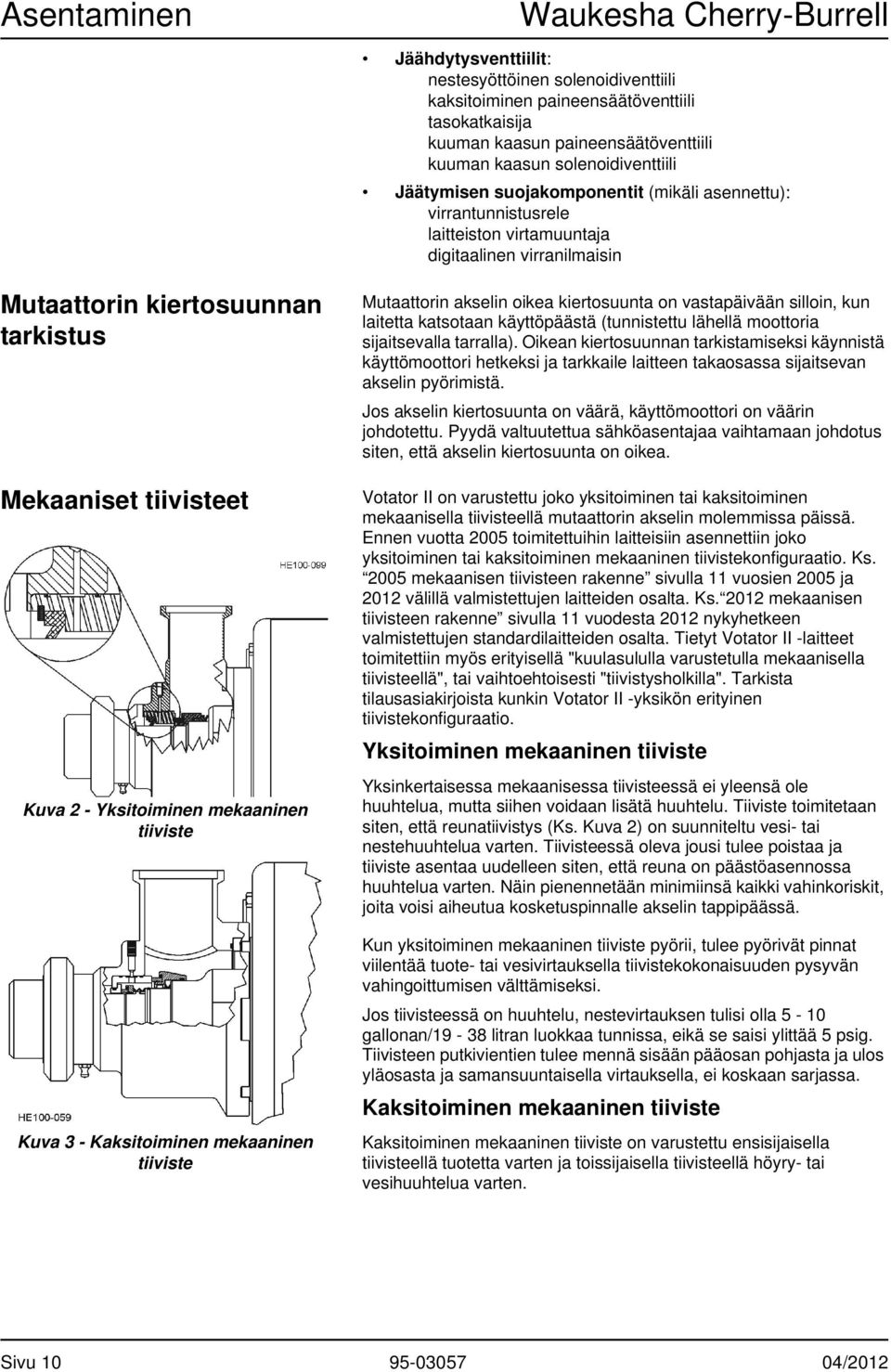 Kuva 2 - Yksitoiminen mekaaninen tiiviste Kuva 3 - Kaksitoiminen mekaaninen tiiviste Mutaattorin akselin oikea kiertosuunta on vastapäivään silloin, kun laitetta katsotaan käyttöpäästä (tunnistettu