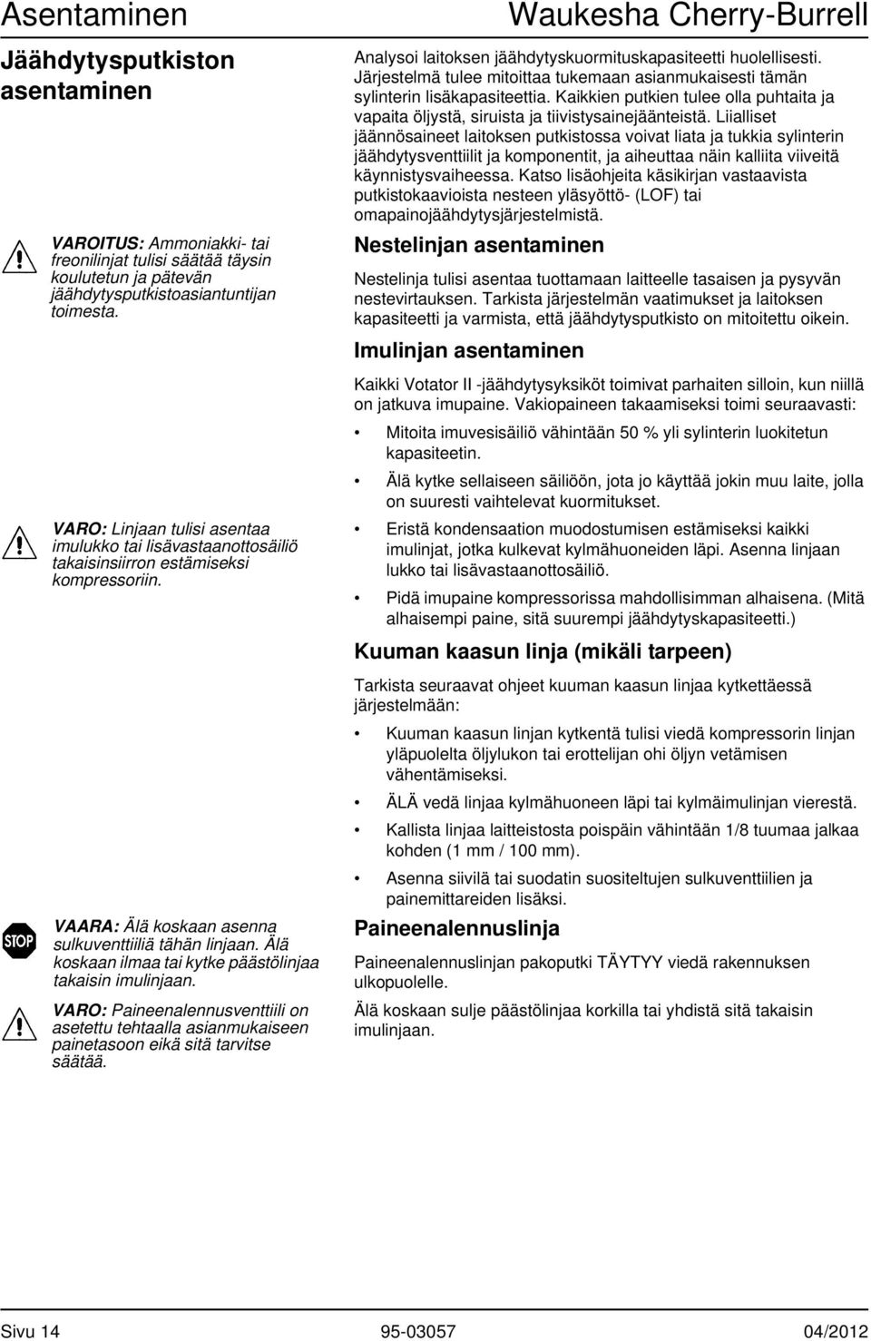 Järjestelmä tulee mitoittaa tukemaan asianmukaisesti tämän sylinterin lisäkapasiteettia. Kaikkien putkien tulee olla puhtaita ja vapaita öljystä, siruista ja tiivistysainejäänteistä.