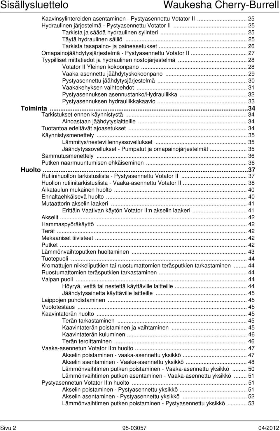 .. 27 Tyypilliset mittatiedot ja hydraulinen nostojärjestelmä... 28 Votator II Yleinen kokoonpano... 28 Vaaka-asennettu jäähdytyskokoonpano... 29 Pystyasennettu jäähdytysjärjestelmä.