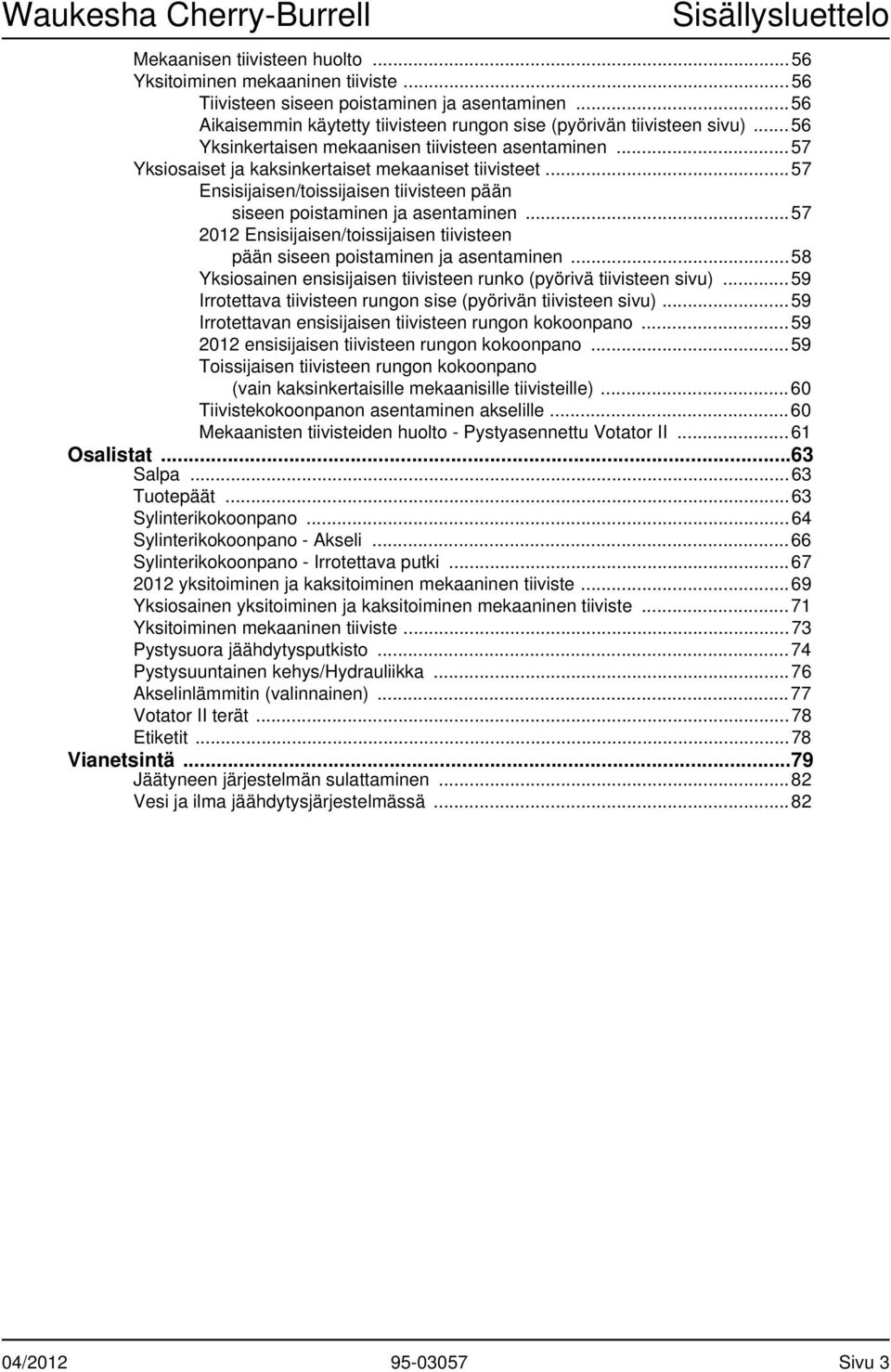 ..57 Ensisijaisen/toissijaisen tiivisteen pään siseen poistaminen ja asentaminen...57 2012 Ensisijaisen/toissijaisen tiivisteen pään siseen poistaminen ja asentaminen.