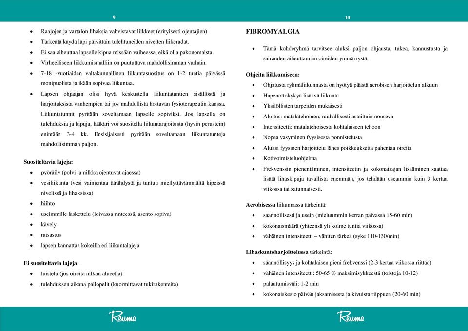 7-18 -vuotiaiden valtakunnallinen liikuntasuositus on 1-2 tuntia päivässä monipuolista ja ikään sopivaa liikuntaa.