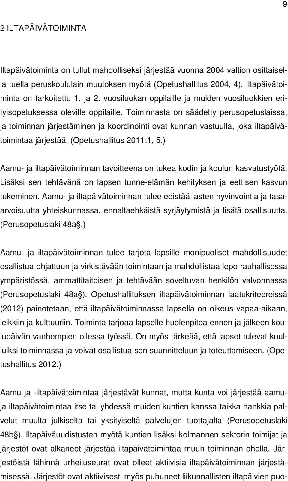 Toiminnasta on säädetty perusopetuslaissa, ja toiminnan järjestäminen ja koordinointi ovat kunnan vastuulla, joka iltapäivätoimintaa järjestää. (Opetushallitus 2011:1, 5.