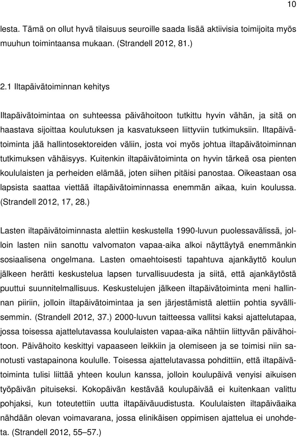 Iltapäivätoiminta jää hallintosektoreiden väliin, josta voi myös johtua iltapäivätoiminnan tutkimuksen vähäisyys.