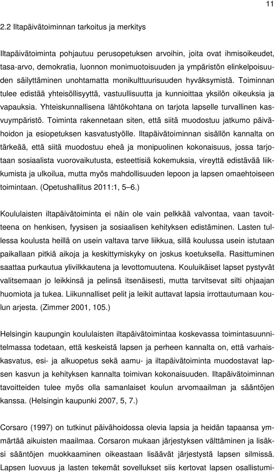 Yhteiskunnallisena lähtökohtana on tarjota lapselle turvallinen kasvuympäristö. Toiminta rakennetaan siten, että siitä muodostuu jatkumo päivähoidon ja esiopetuksen kasvatustyölle.