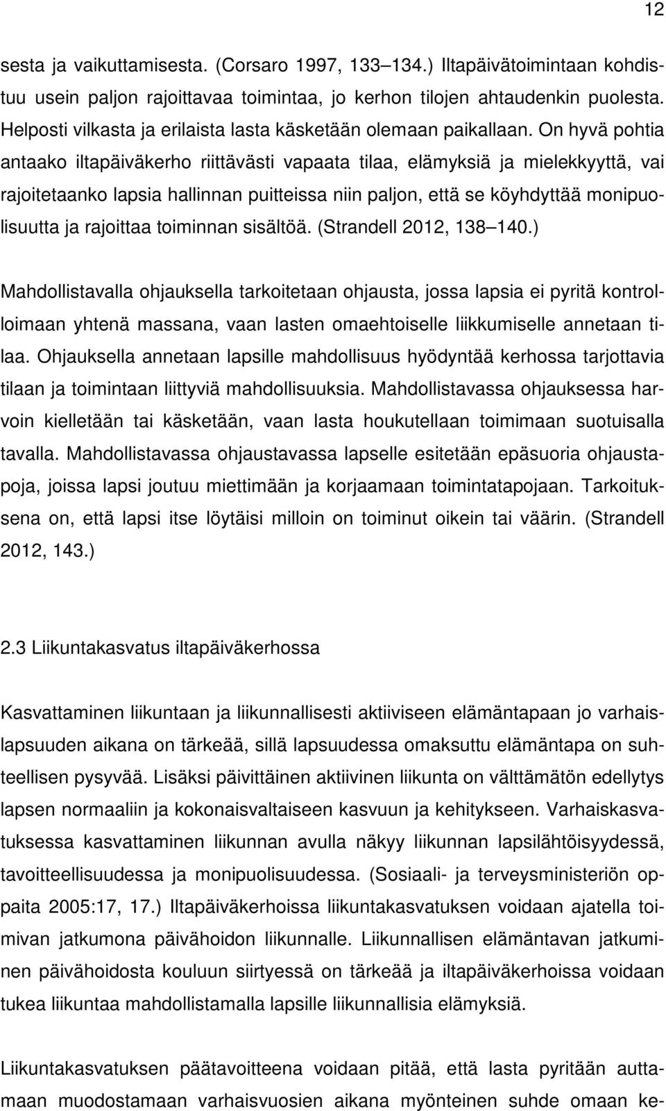 On hyvä pohtia antaako iltapäiväkerho riittävästi vapaata tilaa, elämyksiä ja mielekkyyttä, vai rajoitetaanko lapsia hallinnan puitteissa niin paljon, että se köyhdyttää monipuolisuutta ja rajoittaa