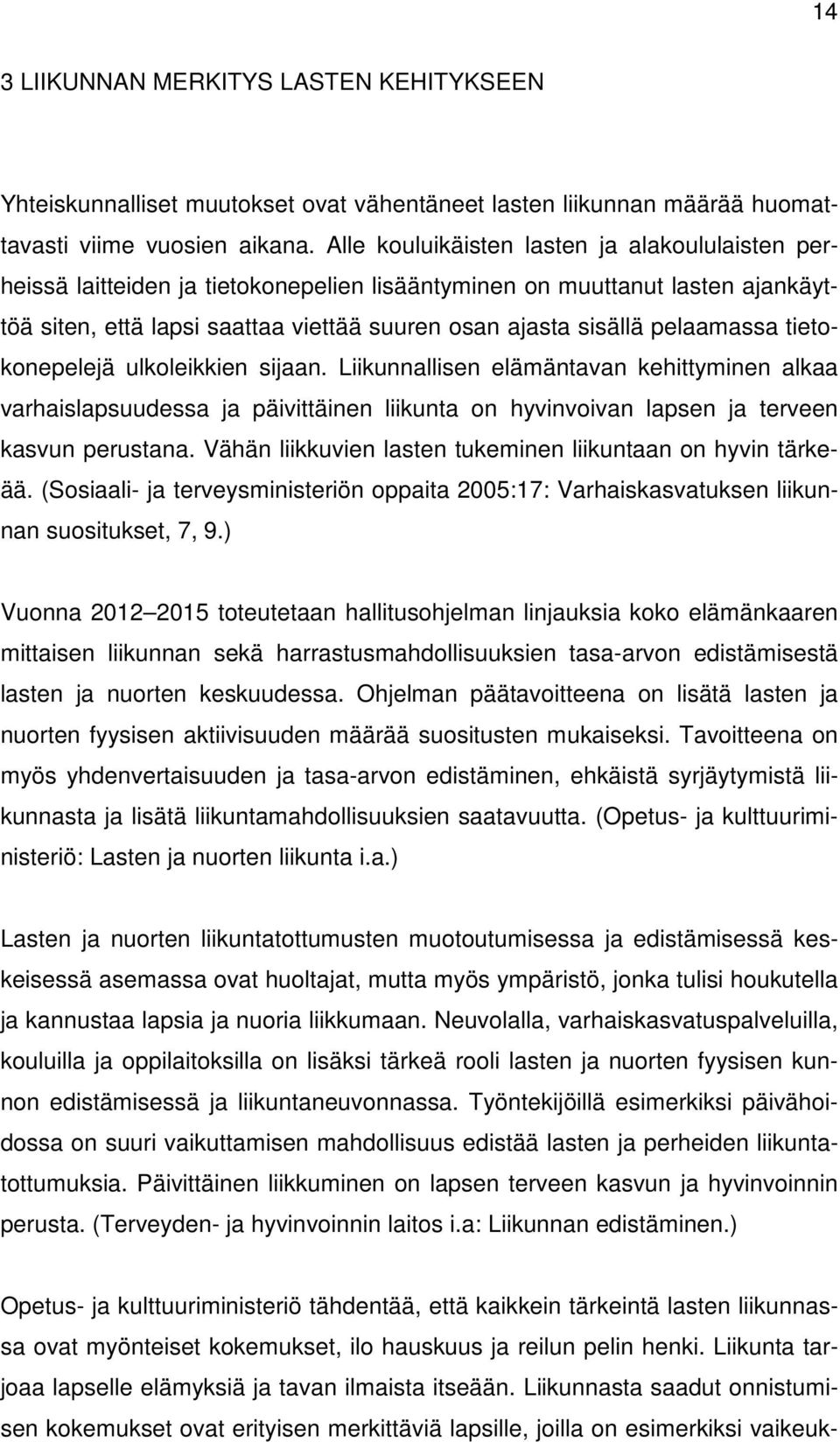 pelaamassa tietokonepelejä ulkoleikkien sijaan. Liikunnallisen elämäntavan kehittyminen alkaa varhaislapsuudessa ja päivittäinen liikunta on hyvinvoivan lapsen ja terveen kasvun perustana.