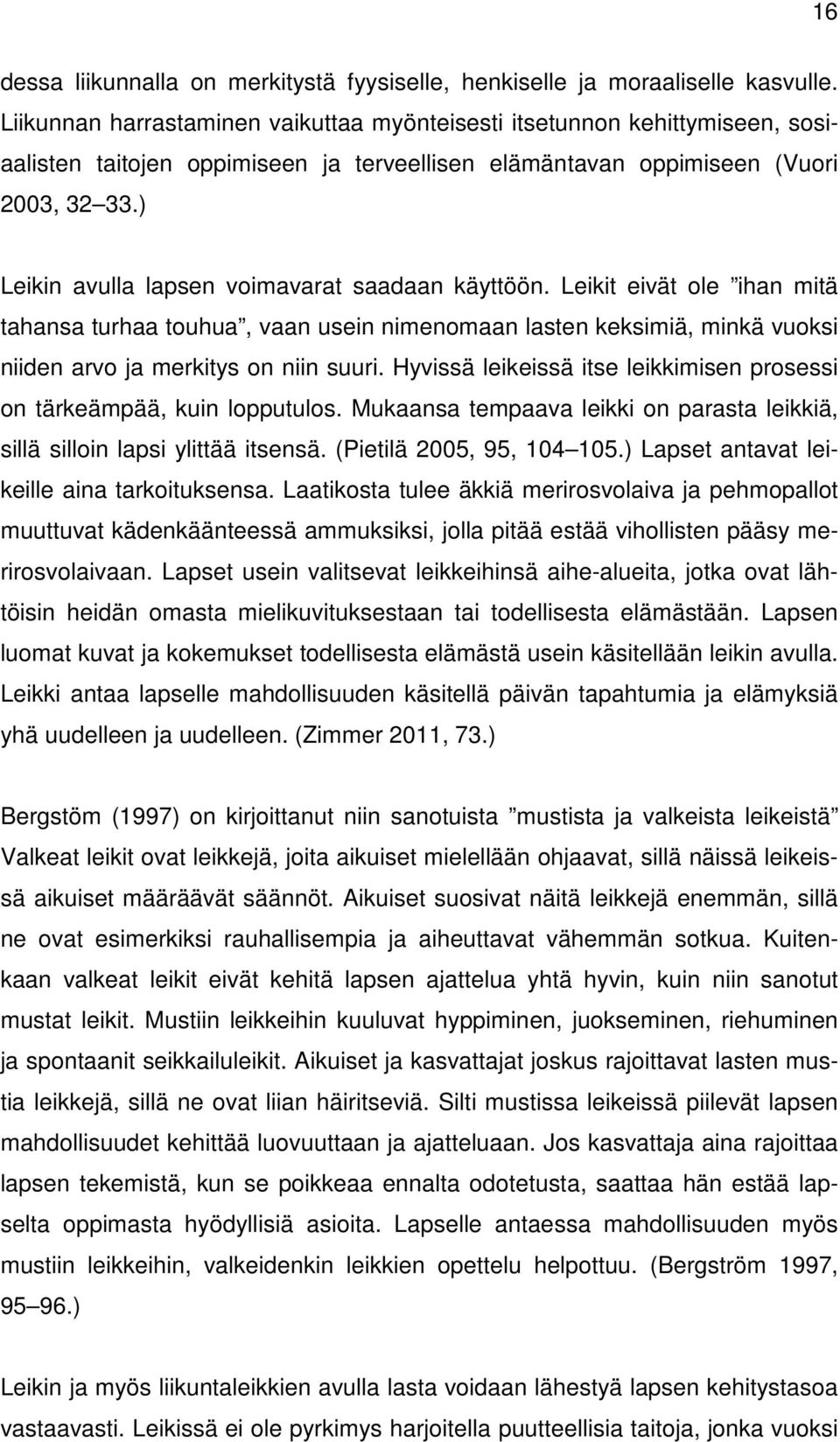 ) Leikin avulla lapsen voimavarat saadaan käyttöön. Leikit eivät ole ihan mitä tahansa turhaa touhua, vaan usein nimenomaan lasten keksimiä, minkä vuoksi niiden arvo ja merkitys on niin suuri.