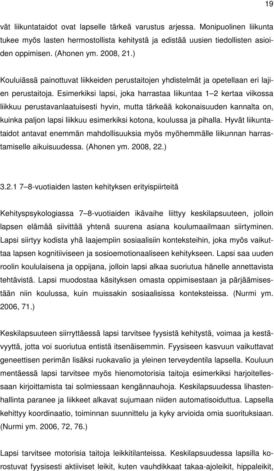 Esimerkiksi lapsi, joka harrastaa liikuntaa 1 2 kertaa viikossa liikkuu perustavanlaatuisesti hyvin, mutta tärkeää kokonaisuuden kannalta on, kuinka paljon lapsi liikkuu esimerkiksi kotona, koulussa