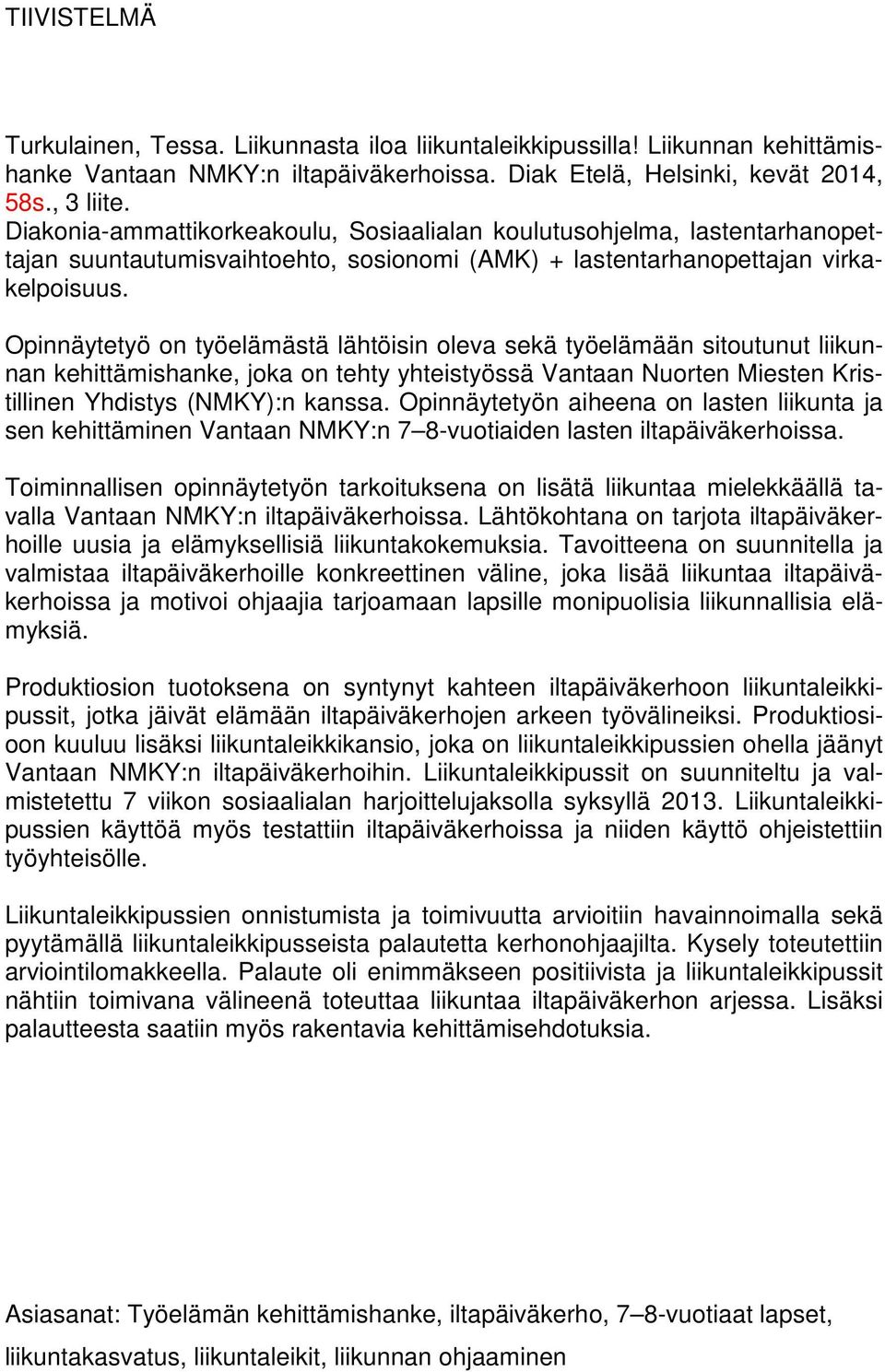 Opinnäytetyö on työelämästä lähtöisin oleva sekä työelämään sitoutunut liikunnan kehittämishanke, joka on tehty yhteistyössä Vantaan Nuorten Miesten Kristillinen Yhdistys (NMKY):n kanssa.